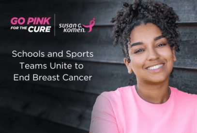 A person with curly hair smiles while wearing a pink shirt. Text on the left reads "GO PINK FOR THE CURE," alongside the Susan G. Komen logo, with additional text stating, "Schools and Sports Teams Unite to End Breast Cancer." Join us in supporting the fight against breast cancer.